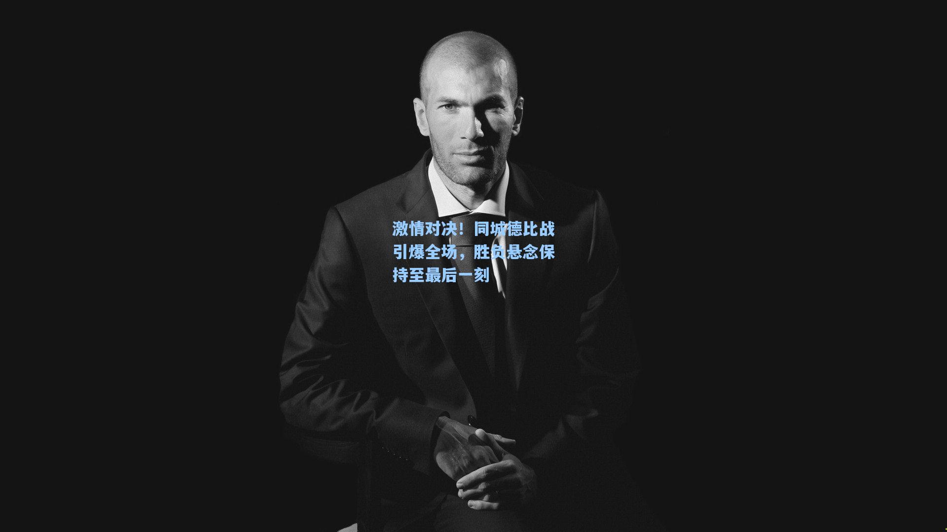 激情对决！同城德比战引爆全场，胜负悬念保持至最后一刻