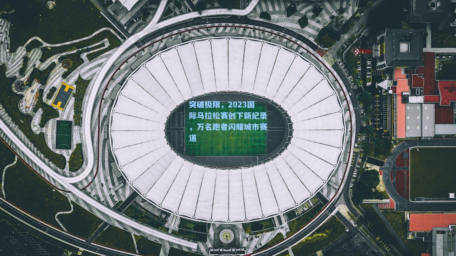 突破极限，2023国际马拉松赛创下新纪录，万名跑者闪耀城市赛道