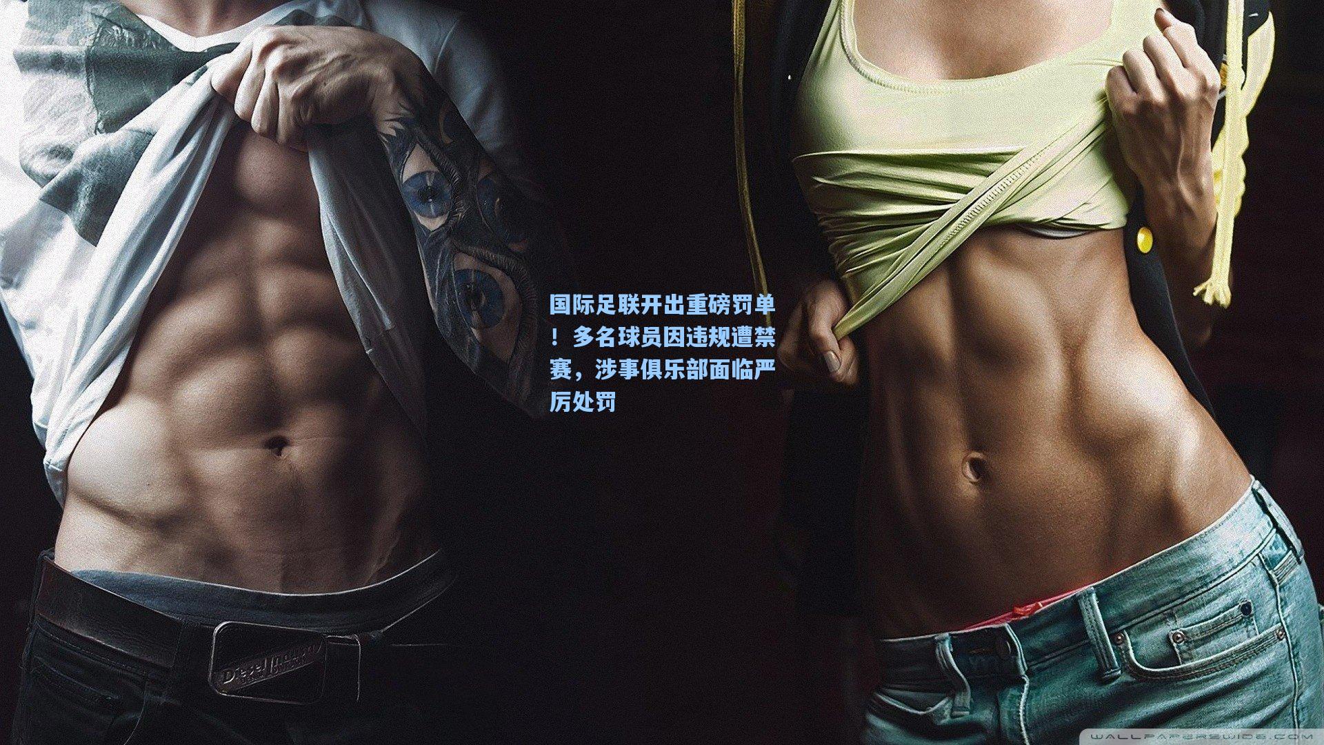 国际足联开出重磅罚单！多名球员因违规遭禁赛，涉事俱乐部面临严厉处罚