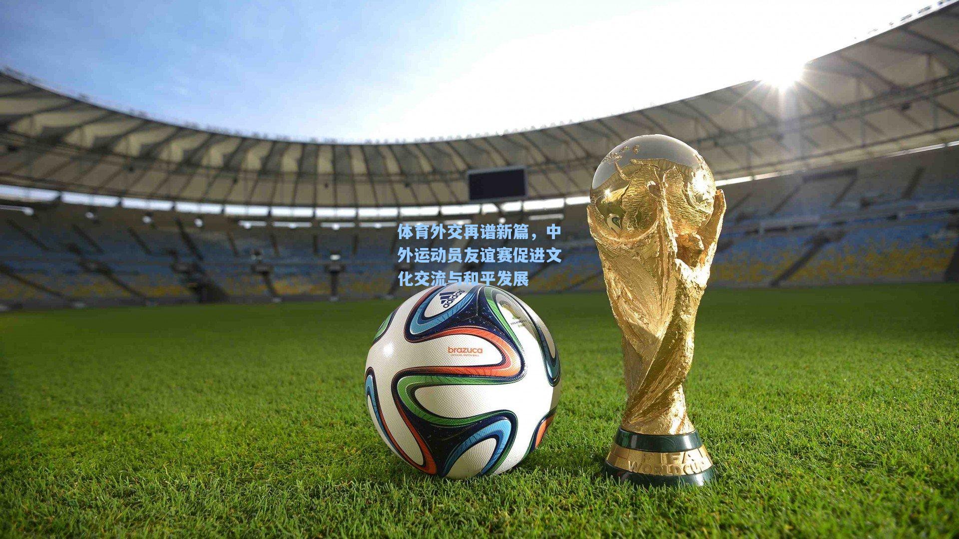 体育外交再谱新篇，中外运动员友谊赛促进文化交流与和平发展