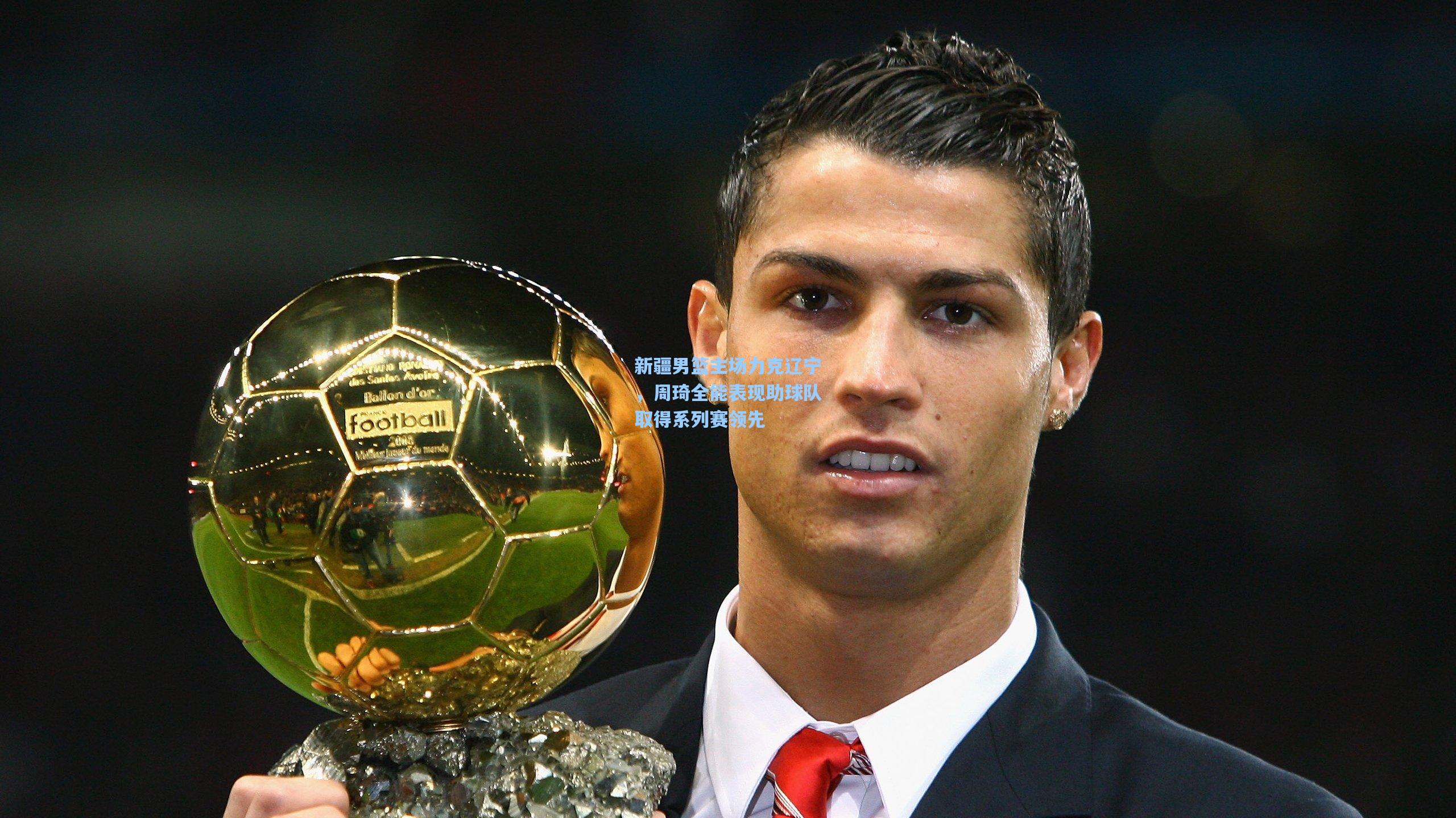 新疆男篮主场力克辽宁，周琦全能表现助球队取得系列赛领先