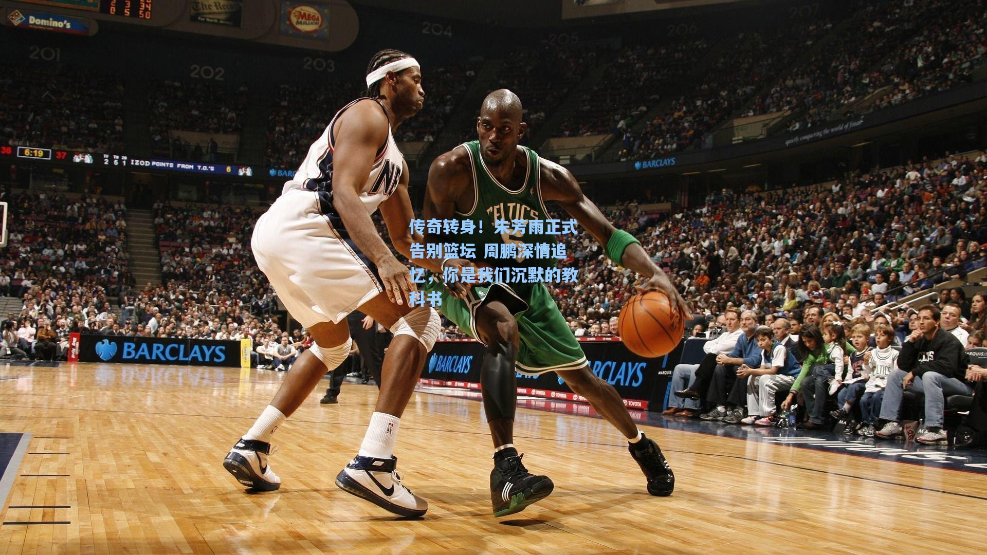 传奇转身！朱芳雨正式告别篮坛 周鹏深情追忆，你是我们沉默的教科书