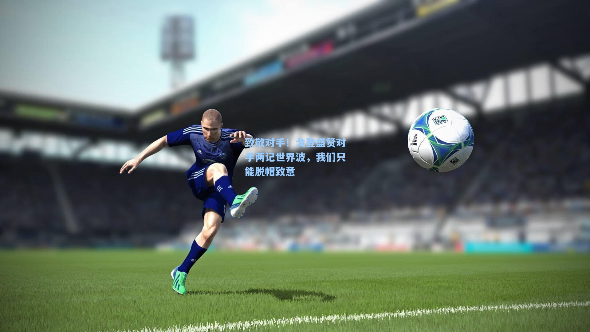 致敬对手！戈登盛赞对手两记世界波，我们只能脱帽致意