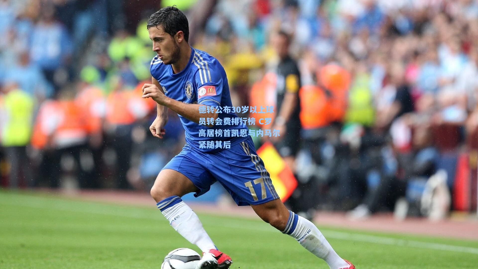 德转公布30岁以上球员转会费排行榜 C罗高居榜首凯恩与内马尔紧随其后