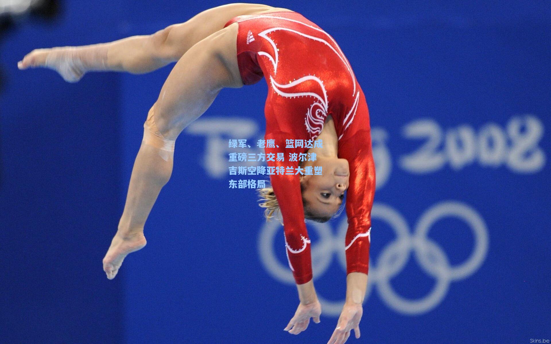 绿军、老鹰、篮网达成重磅三方交易 波尔津吉斯空降亚特兰大重塑东部格局